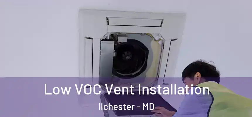  Low VOC Vent Installation Ilchester - MD